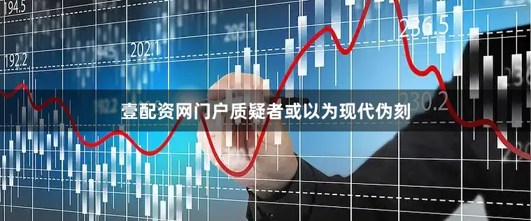 壹配资网门户质疑者或以为现代伪刻