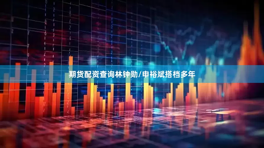 期货配资查询林钟勋/申裕斌搭档多年