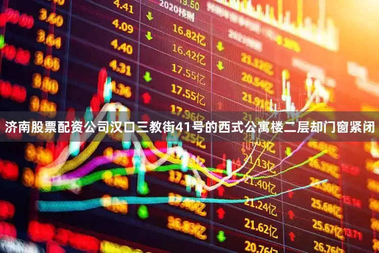 济南股票配资公司汉口三教街41号的西式公寓楼二层却门窗紧闭