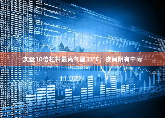 实盘10倍杠杆最高气温33℃；夜间阴有中雨