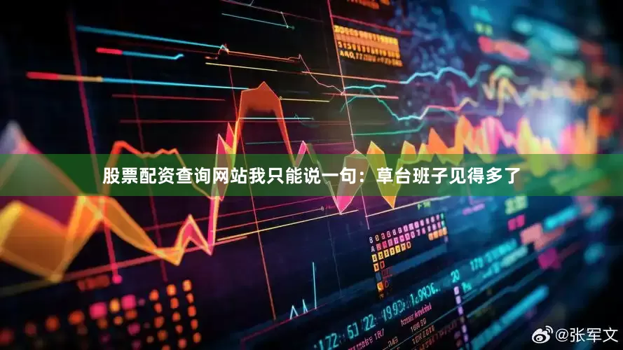 股票配资查询网站我只能说一句：草台班子见得多了