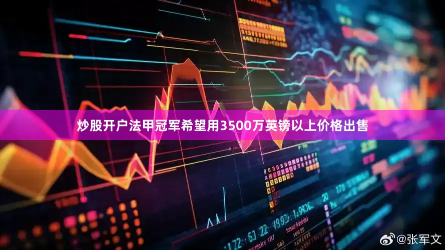 炒股开户法甲冠军希望用3500万英镑以上价格出售
