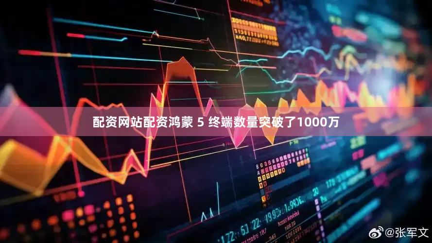 配资网站配资鸿蒙 5 终端数量突破了1000万