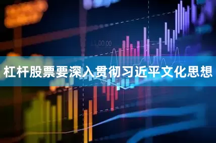 杠杆股票要深入贯彻习近平文化思想